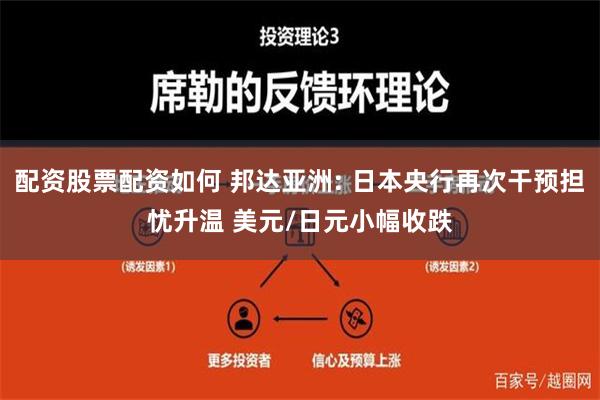 配资股票配资如何 邦达亚洲: 日本央行再次干预担忧升温 美元/日元小幅收跌