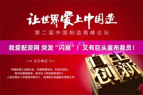 我爱配资网 突发“闪崩”！又有巨头宣布裁员！