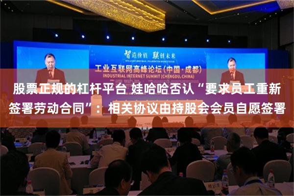 股票正规的杠杆平台 娃哈哈否认“要求员工重新签署劳动合同”：相关协议由持股会会员自愿签署