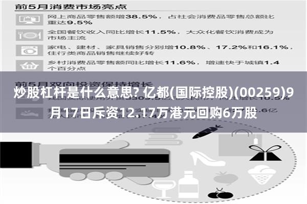 炒股杠杆是什么意思? 亿都(国际控股)(00259)9月17日斥资12.17万港元回购6万股