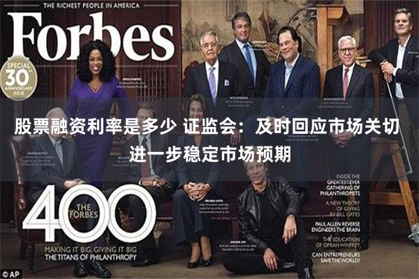 股票融资利率是多少 证监会：及时回应市场关切 进一步稳定市场预期