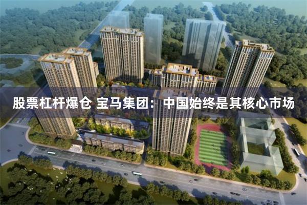 股票杠杆爆仓 宝马集团：中国始终是其核心市场