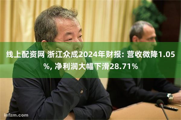 线上配资网 浙江众成2024年财报: 营收微降1.05%, 净利润大幅下滑28.71%