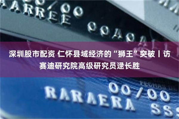 深圳股市配资 仁怀县域经济的“狮王”突破丨访赛迪研究院高级研究员逯长胜