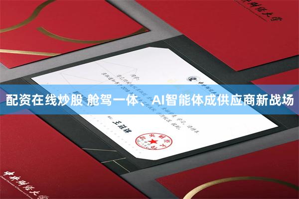 配资在线炒股 舱驾一体、AI智能体成供应商新战场