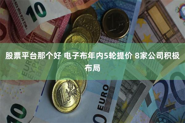 股票平台那个好 电子布年内5轮提价 8家公司积极布局