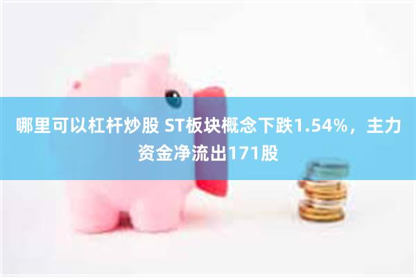 哪里可以杠杆炒股 ST板块概念下跌1.54%，主力资金净流出171股
