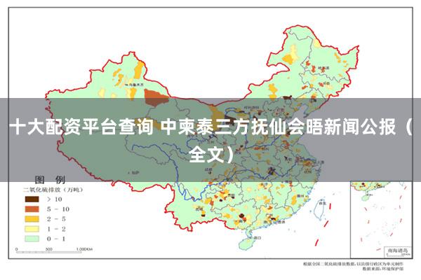 十大配资平台查询 中柬泰三方抚仙会晤新闻公报（全文）