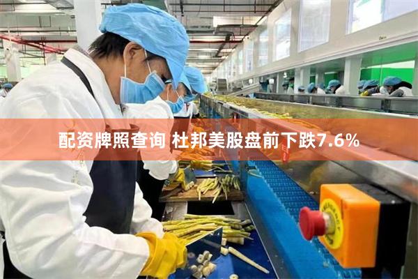 配资牌照查询 杜邦美股盘前下跌7.6%