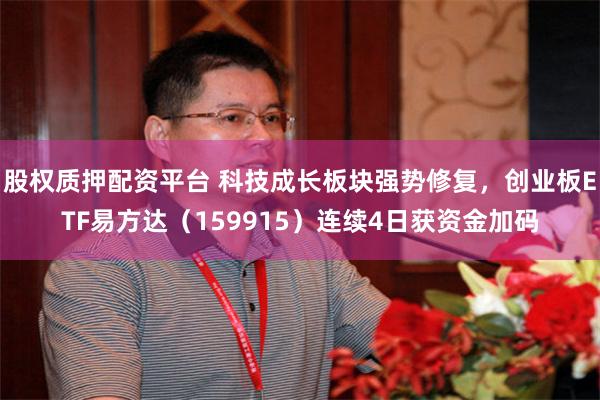 股权质押配资平台 科技成长板块强势修复，创业板ETF易方达（159915）连续4日获资金加码