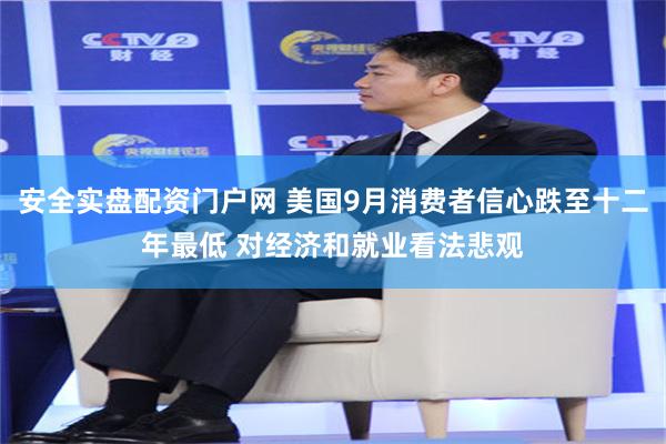 安全实盘配资门户网 美国9月消费者信心跌至十二年最低 对经济和就业看法悲观